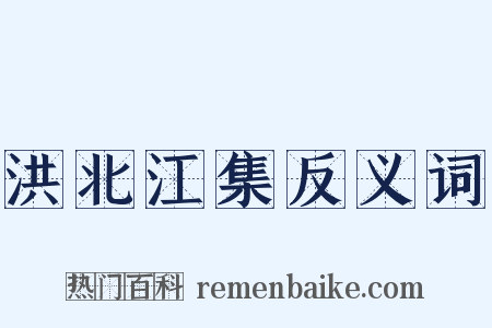 洪北江集反义词是什么意思的图片